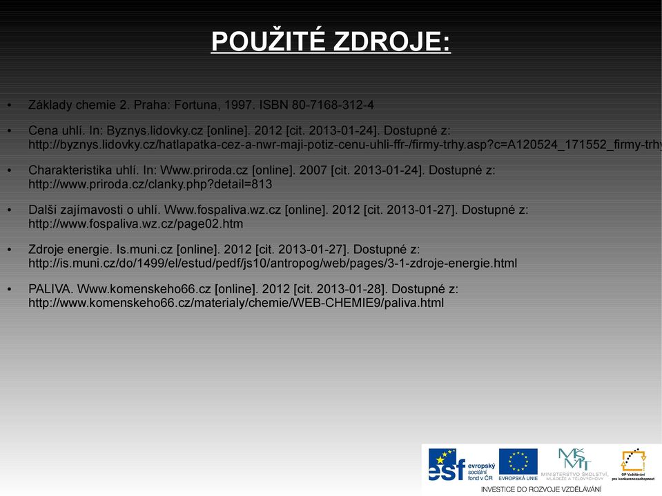 wz.cz [online]. 2012 [cit. 2013-01-27]. Dostupné z: http://www.fospaliva.wz.cz/page02.htm Zdroje energie. Is.muni.cz [online]. 2012 [cit. 2013-01-27]. Dostupné z: http://is.muni.cz/do/1499/el/estud/pedf/js10/antropog/web/pages/3-1-zdroje-energie.