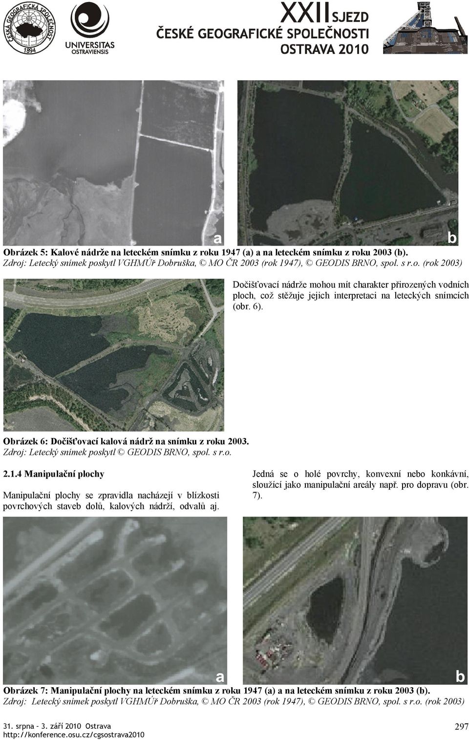 Obrázek 6: Dočišťovací kalová nádrž na snímku z roku 2003. Zdroj: Letecký snímek poskytl GEODIS BRNO, spol. s r.o. 2.1.