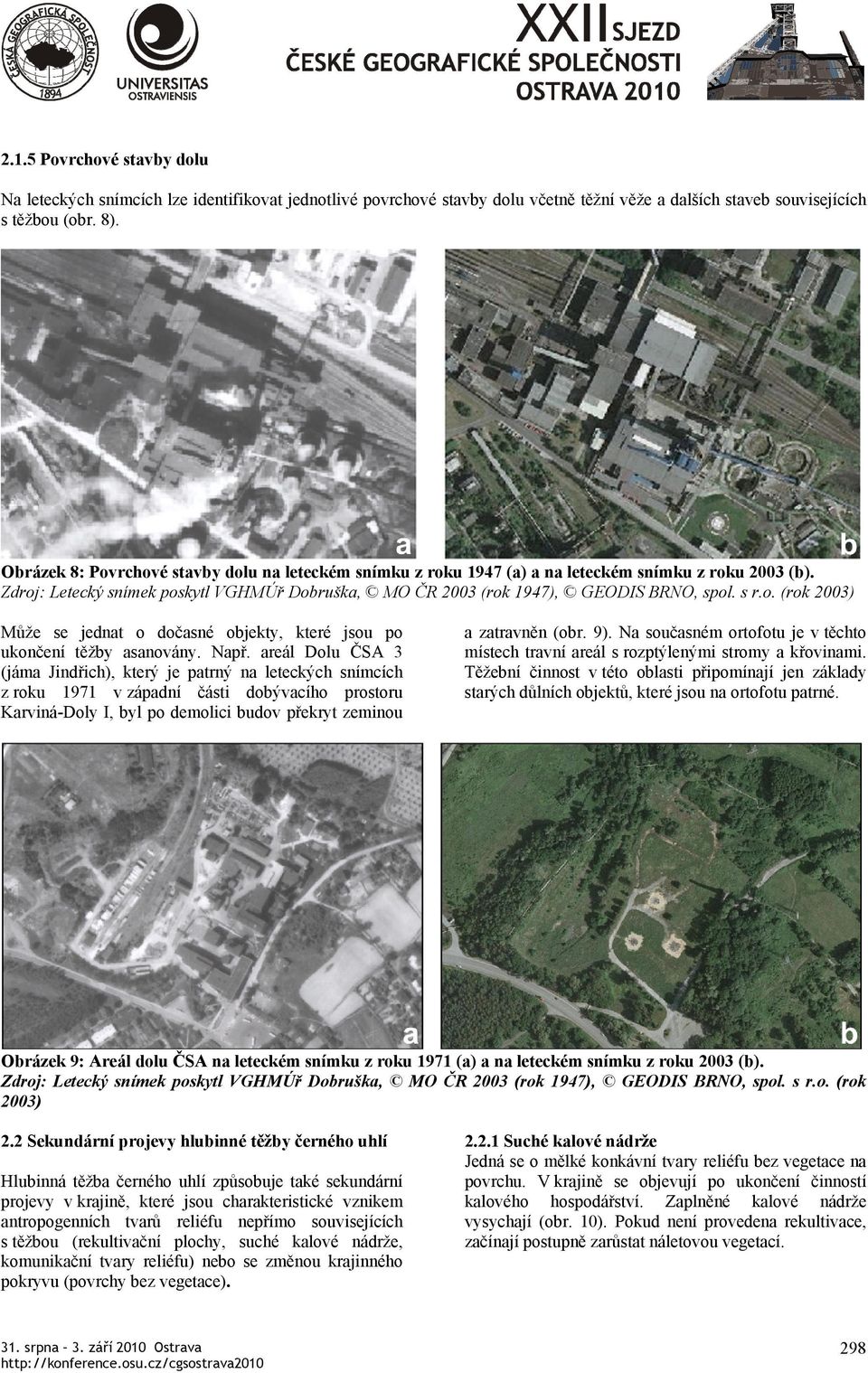 areál Dolu ČSA 3 (jáma Jindřich), který je patrný na leteckých snímcích z roku 1971 v západní části dobývacího prostoru Karviná-Doly I, byl po demolici budov překryt zeminou a zatravněn (obr. 9).