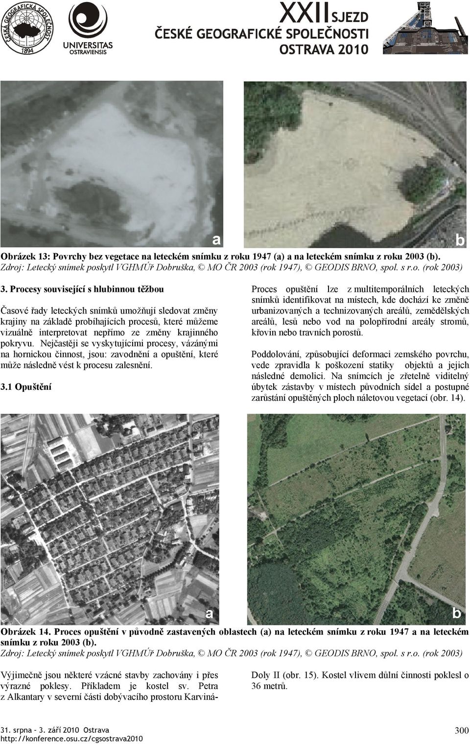 pokryvu. Nejčastěji se vyskytujícími procesy, vázánými na hornickou činnost, jsou: zavodnění a opuštění, které může následně vést k procesu zalesnění. 3.