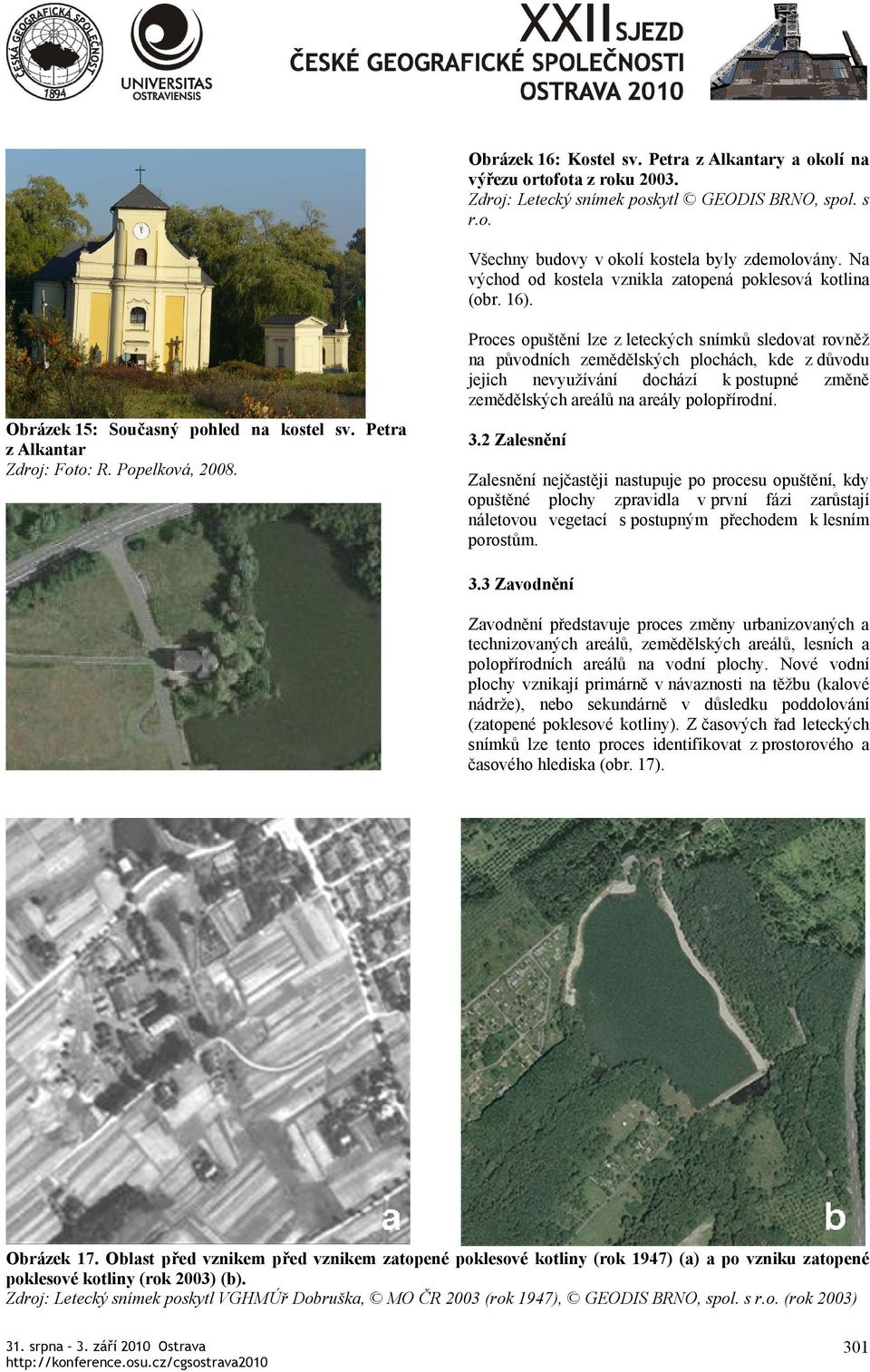 Proces opuštění lze z leteckých snímků sledovat rovněž na původních zemědělských plochách, kde z důvodu jejich nevyužívání dochází k postupné změně zemědělských areálů na areály polopřírodní.