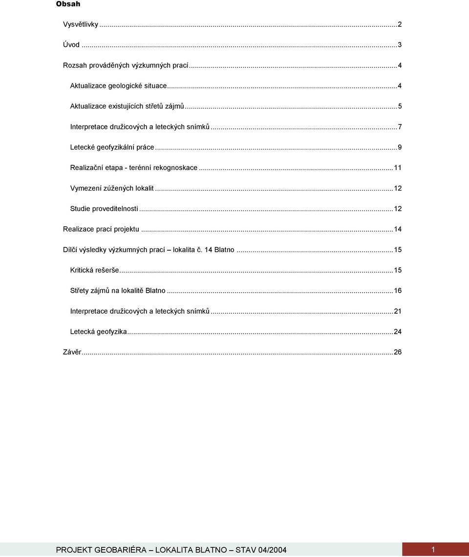 ..12 Studie proveditelnosti...12 Realizace prací projektu...14 Dílčí výsledky výzkumných prací lokalita č. 14 Blatno...15 Kritická rešerše.