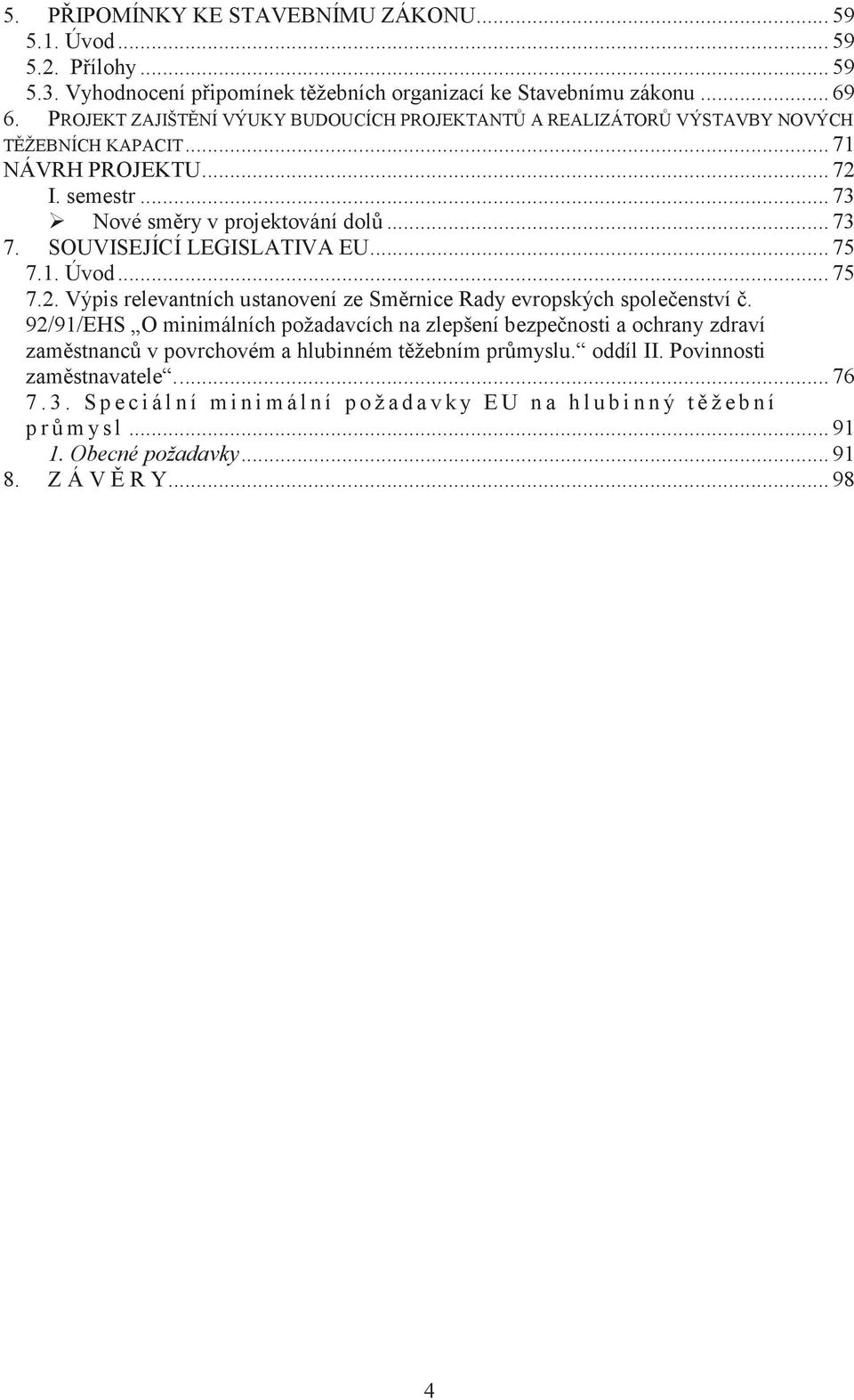 SOUVISEJÍCÍ LEGISLATIVA EU... 75 7.1. Úvod... 75 7.2. Výpis relevantních ustanovení ze Směrnice Rady evropských společenství č.