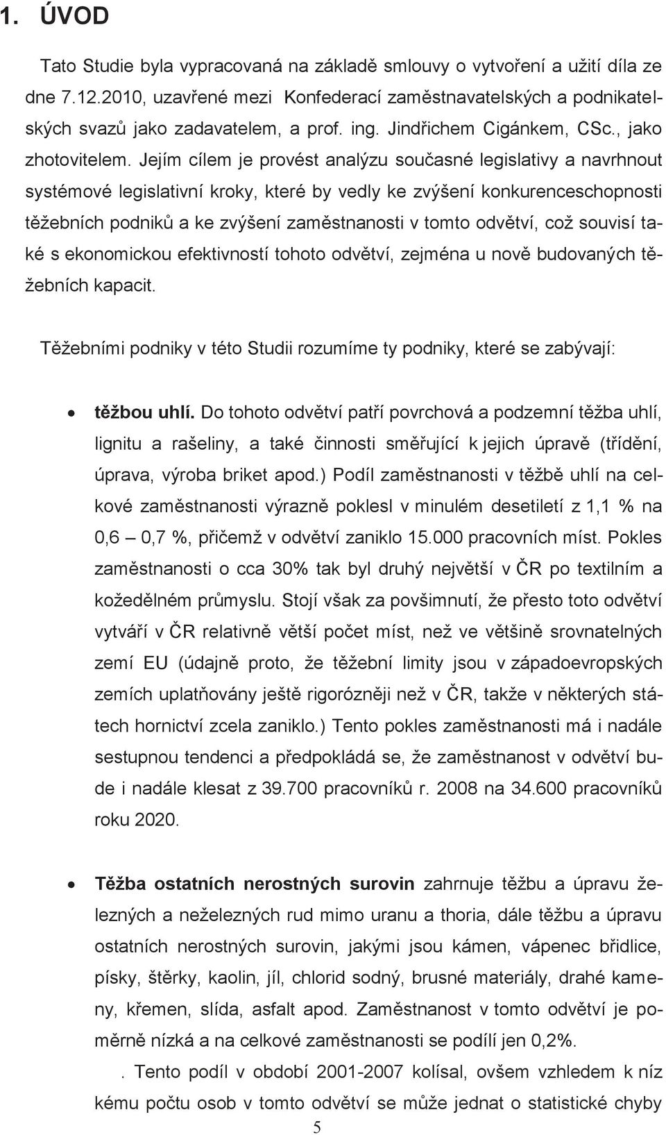 Jejím cílem je provést analýzu současné legislativy a navrhnout systémové legislativní kroky, které by vedly ke zvýšení konkurenceschopnosti těžebních podniků a ke zvýšení zaměstnanosti v tomto