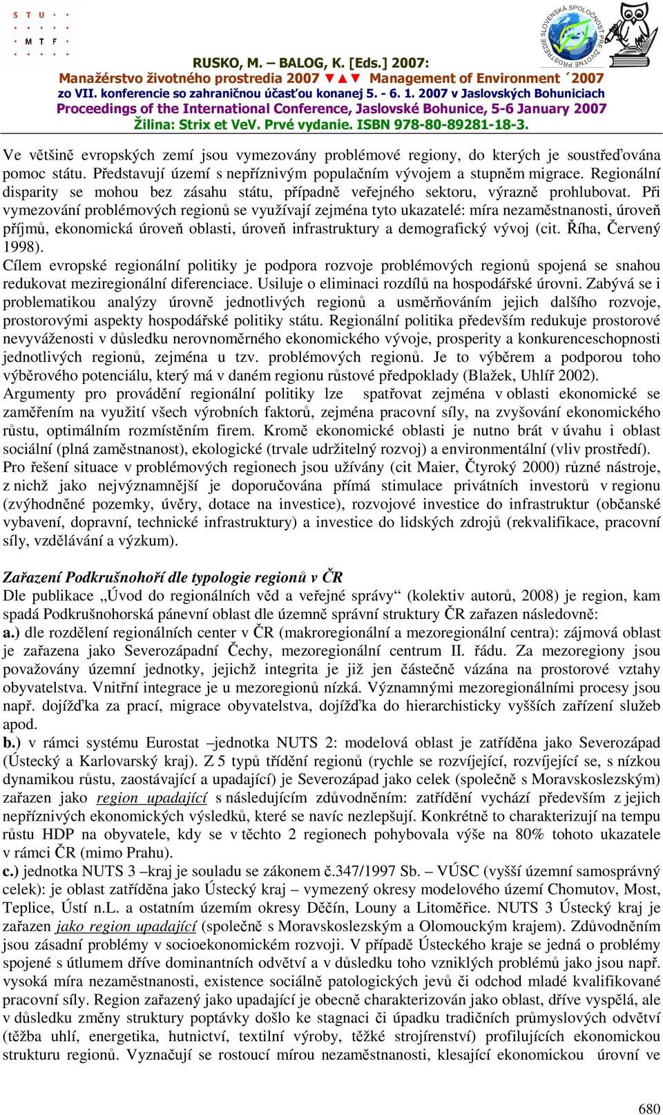 Při vymezování problémových regionů se využívají zejména tyto ukazatelé: míra nezaměstnanosti, úroveň příjmů, ekonomická úroveň oblasti, úroveň infrastruktury a demografický vývoj (cit.