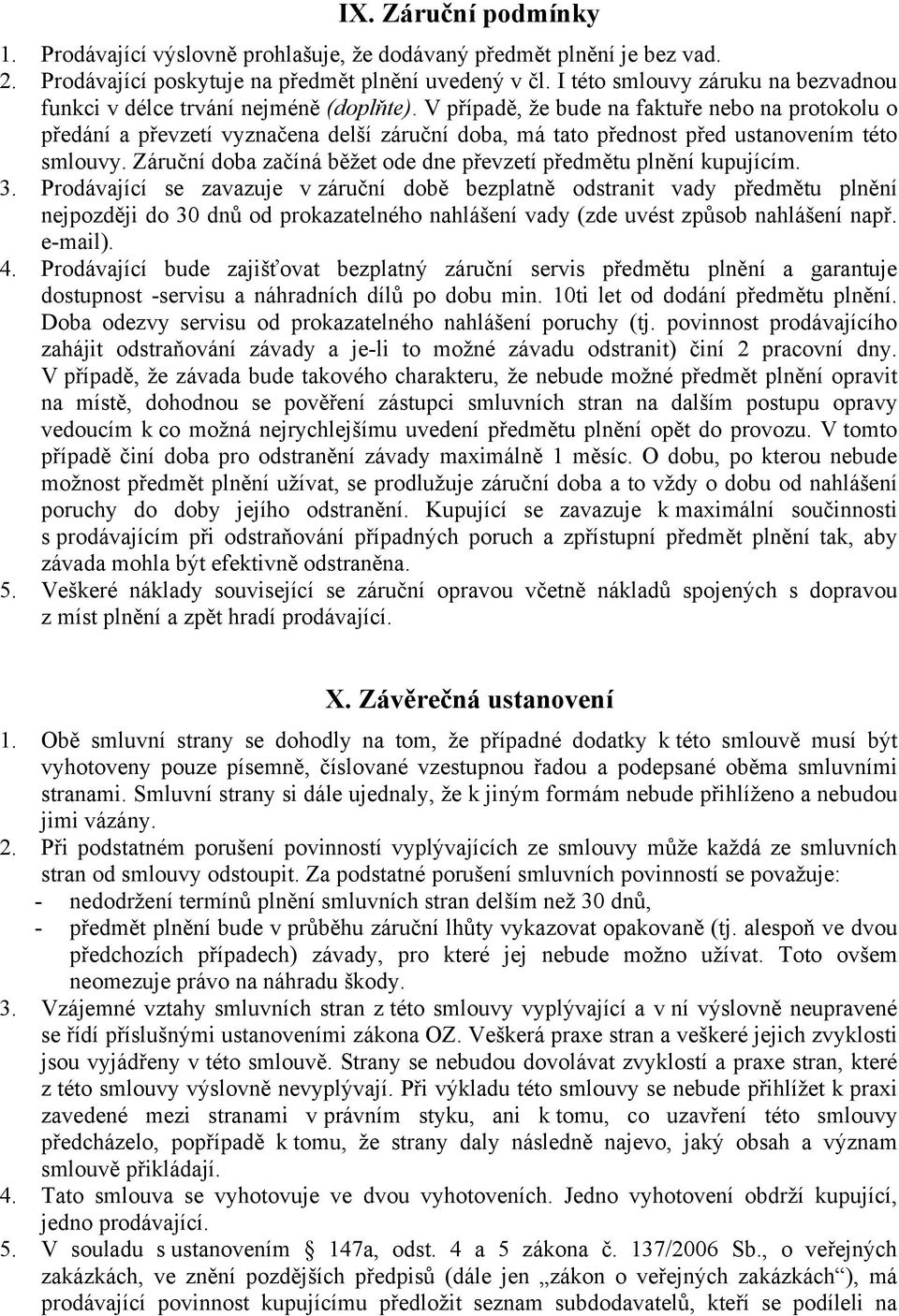 V případě, že bude na faktuře nebo na protokolu o předání a převzetí vyznačena delší záruční doba, má tato přednost před ustanovením této smlouvy.