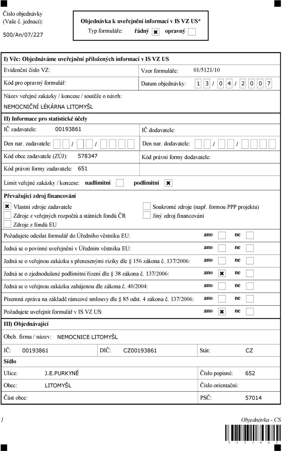 01/5121/10 Kód pro opravný formulá : Datum objednávky: 1 3 / 0 4 / 2 0 0 7 Název ve ejné zakázky / koncese / sout e o návrh: NEMOCNI NÍ LÉKÁRNA LITOMY L II) Informace pro statistické ú ely I