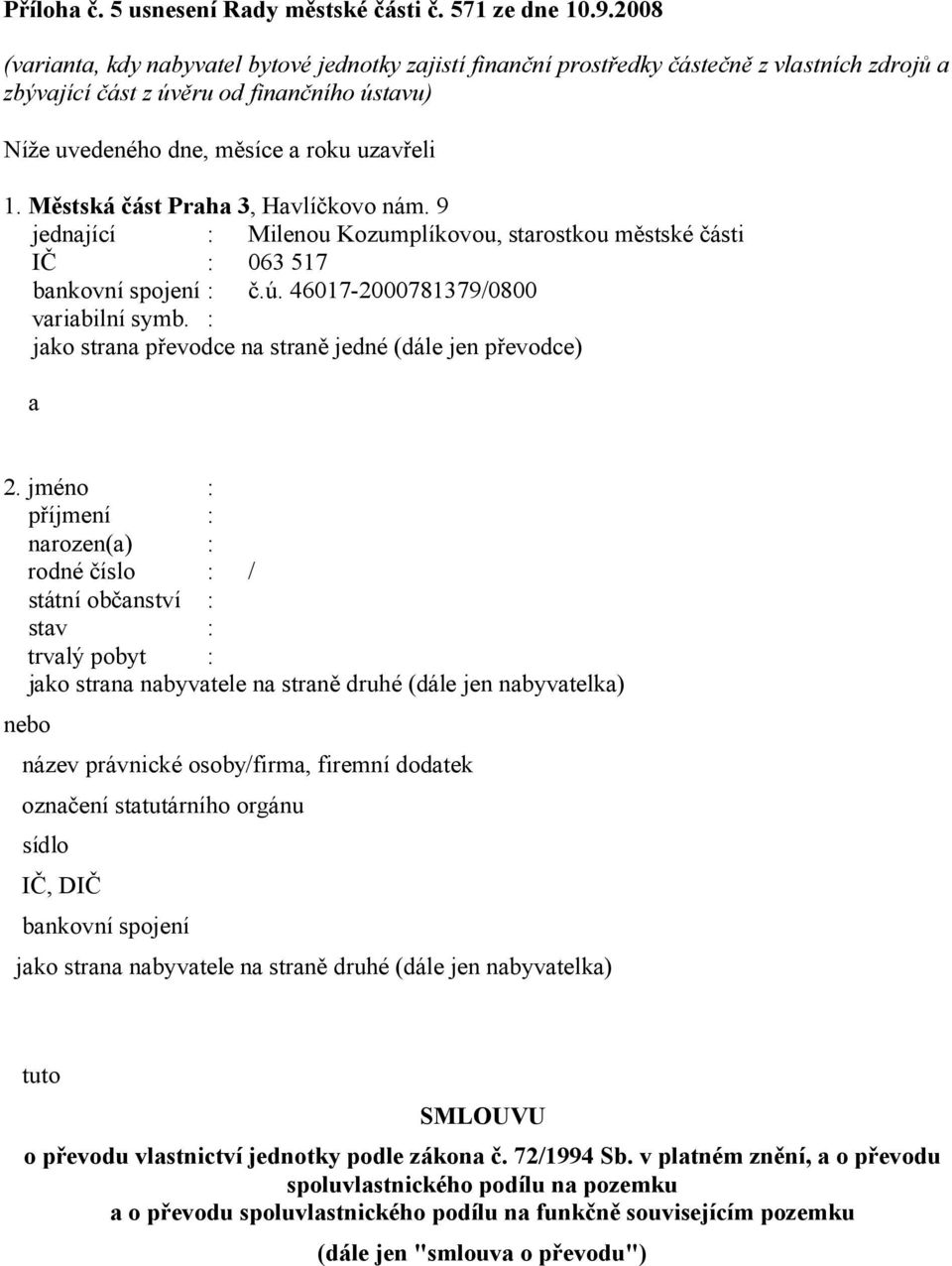 Městská část Praha 3, Havlíčkovo nám. 9 jednající : Milenou Kozumplíkovou, starostkou městské části IČ : 063 517 bankovní spojení : č.ú. 46017-2000781379/0800 variabilní symb.