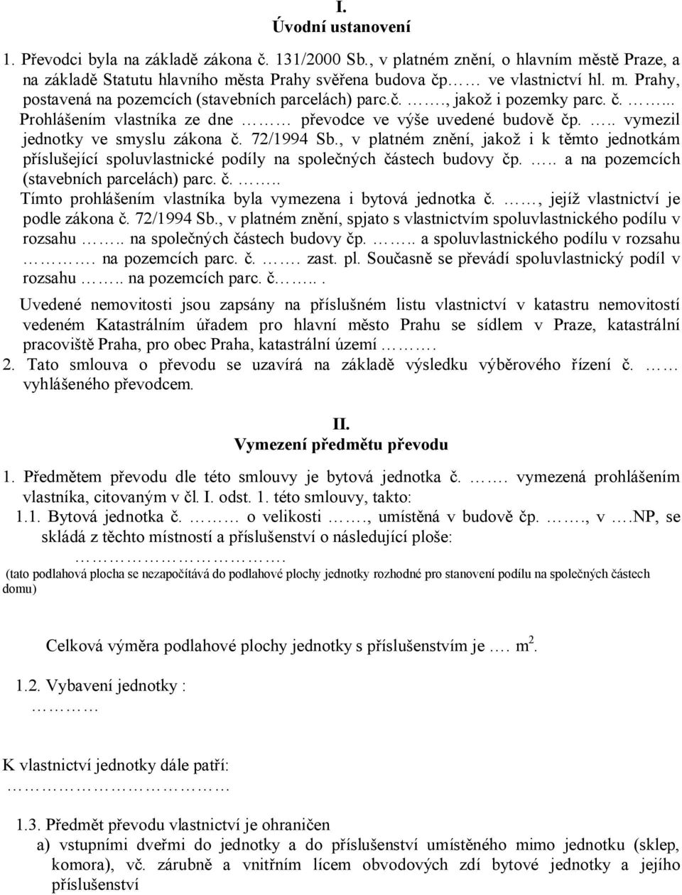 , v platném znění, jakož i k těmto jednotkám příslušející spoluvlastnické podíly na společných částech budovy čp... a na pozemcích (stavebních parcelách) parc. č... Tímto prohlášením vlastníka byla vymezena i bytová jednotka č.