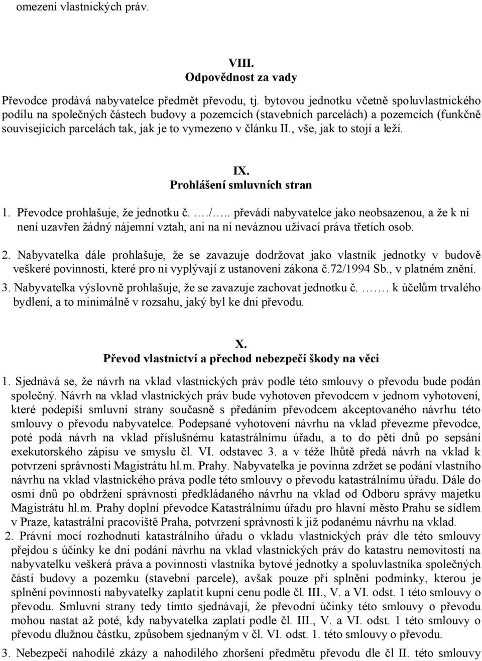 , vše, jak to stojí a leží. IX. Prohlášení smluvních stran 1. Převodce prohlašuje, že jednotku č../.