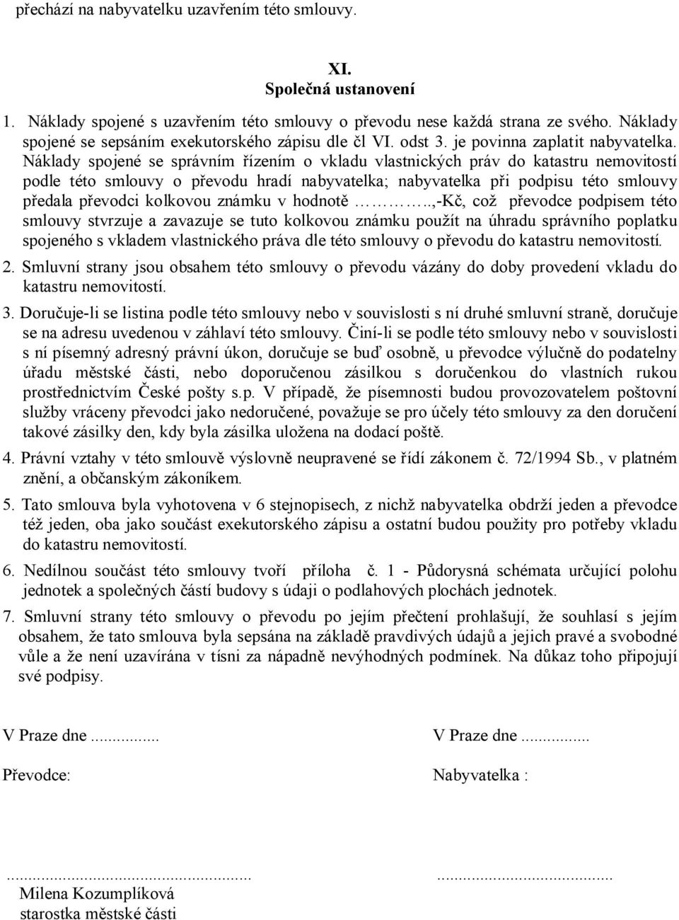 Náklady spojené se správním řízením o vkladu vlastnických práv do katastru nemovitostí podle této smlouvy o převodu hradí nabyvatelka; nabyvatelka při podpisu této smlouvy předala převodci kolkovou