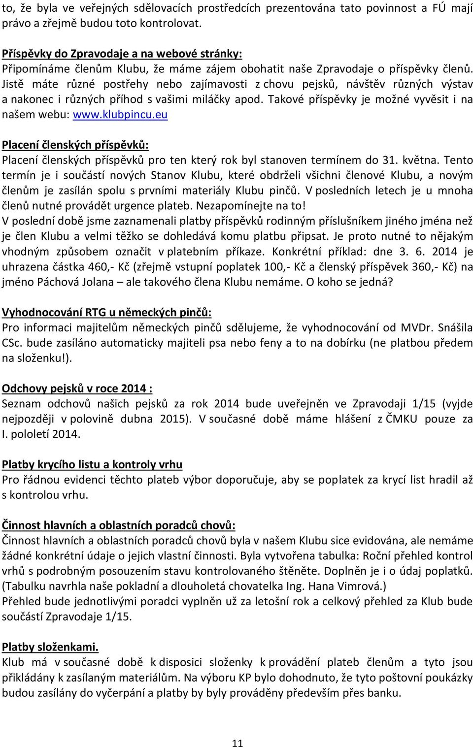 Jistě máte různé postřehy nebo zajímavosti z chovu pejsků, návštěv různých výstav a nakonec i různých příhod s vašimi miláčky apod. Takové příspěvky je možné vyvěsit i na našem webu: www.klubpincu.