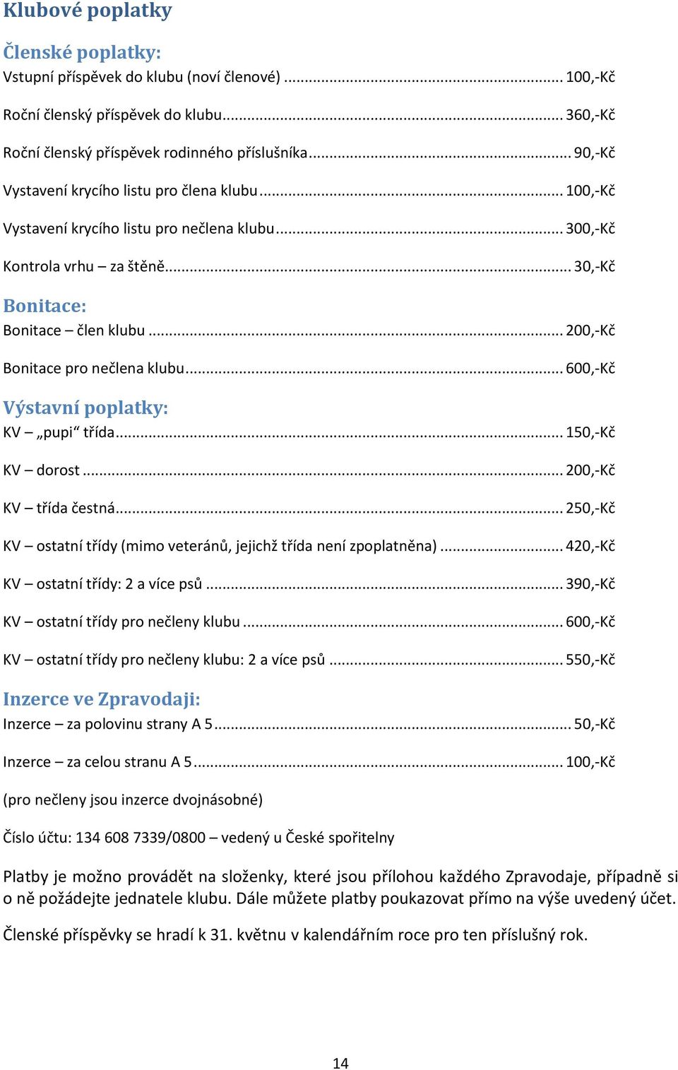 .. 200,-Kč Bonitace pro nečlena klubu... 600,-Kč Výstavní poplatky: KV pupi třída... 150,-Kč KV dorost... 200,-Kč KV třída čestná.