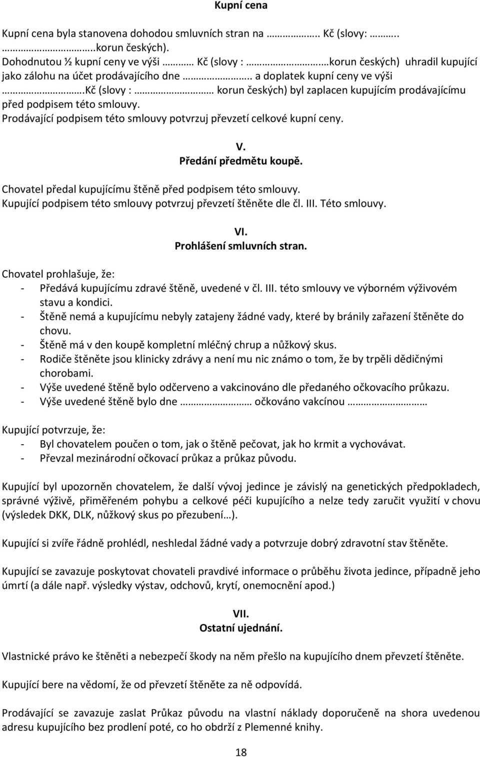 Prodávající podpisem této smlouvy potvrzuj převzetí celkové kupní ceny. V. Předání předmětu koupě. Chovatel předal kupujícímu štěně před podpisem této smlouvy.