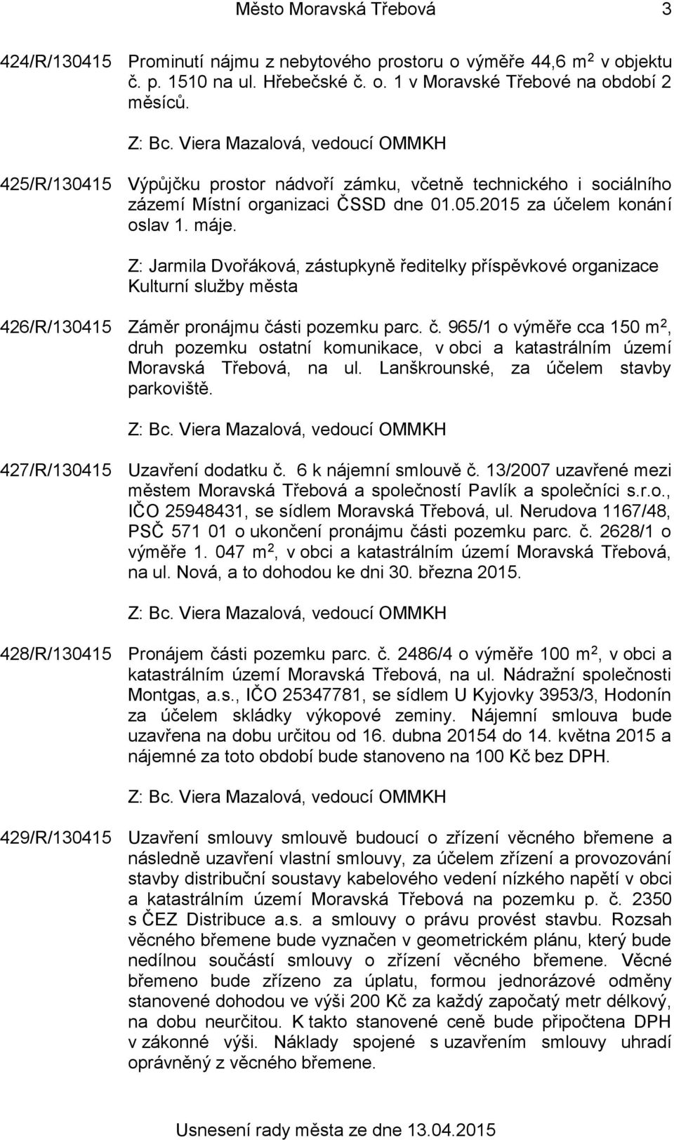 Z: Jarmila Dvořáková, zástupkyně ředitelky příspěvkové organizace Kulturní služby města 426/R/130415 Záměr pronájmu čá