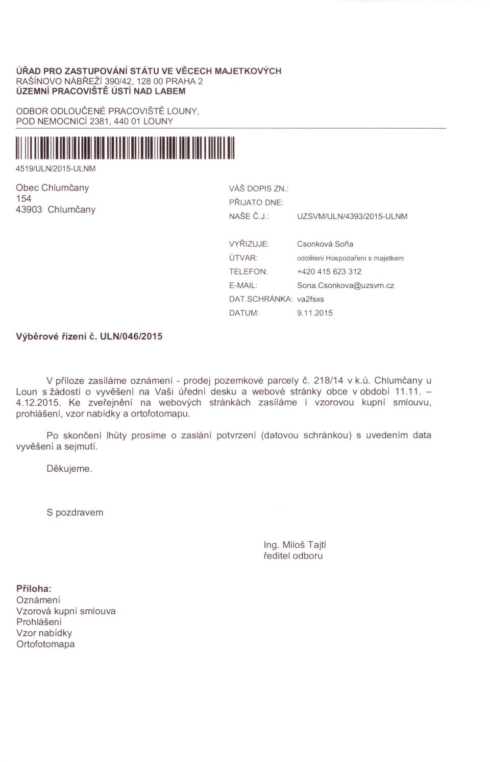 TO DNE: NAŠE Č.J.: UZSVM/ULN/4393/2015-ULNM VYŘIZUJE: ÚTVAR: Csonková Soňa odděleni Hospodařeni s majetkem TELEFON: +420415623312 E-MAIL: Sona.Csonkova@uzsvm.cz DAT.SCHRÁNKA: va2fsxs DATUM: 9.11.