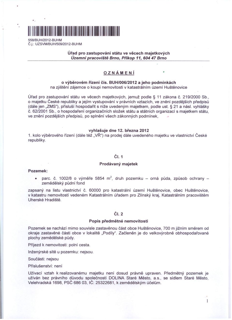 řízení čís. BUH/006/2012 a jeho podmínkách na zjištění zájemce o koupi nemovitosti v katastrálním území Huštěnovice Úřad pro zastupování státu ve věcech majetkových, jemuž podle 11 zákona Č.