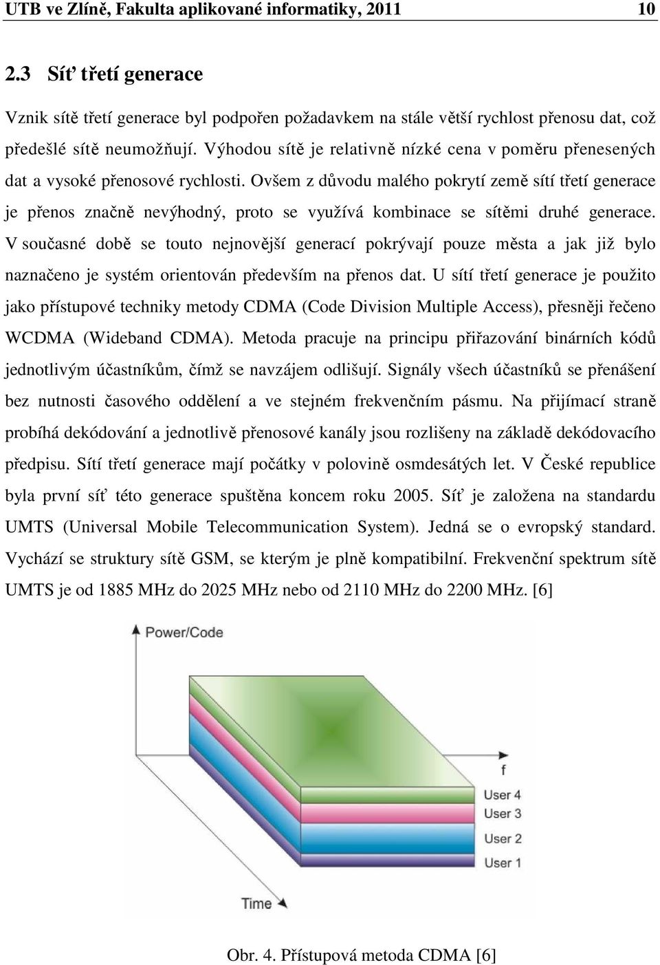 Ovšem z důvodu malého pokrytí země sítí třetí generace je přenos značně nevýhodný, proto se využívá kombinace se sítěmi druhé generace.