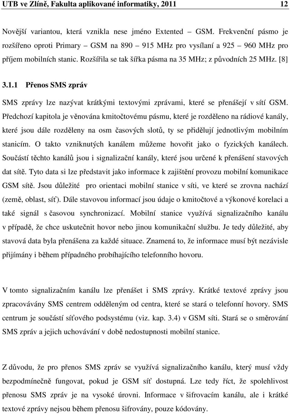 Předchozí kapitola je věnována kmitočtovému pásmu, které je rozděleno na rádiové kanály, které jsou dále rozděleny na osm časových slotů, ty se přidělují jednotlivým mobilním stanicím.