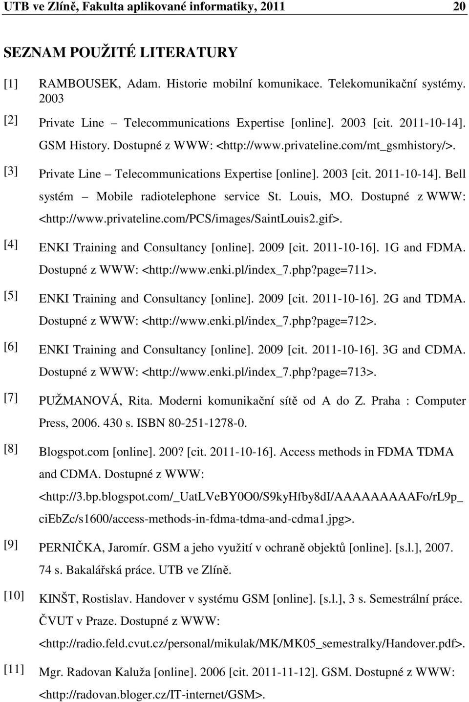 [3] Private Line Telecommunications Expertise [online]. 2003 [cit. 2011-10-14]. Bell systém Mobile radiotelephone service St. Louis, MO. Dostupné z WWW: <http://www.privateline.