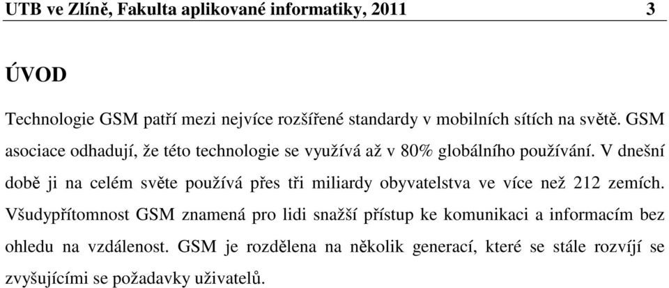 V dnešní době ji na celém světe používá přes tři miliardy obyvatelstva ve více než 212 zemích.