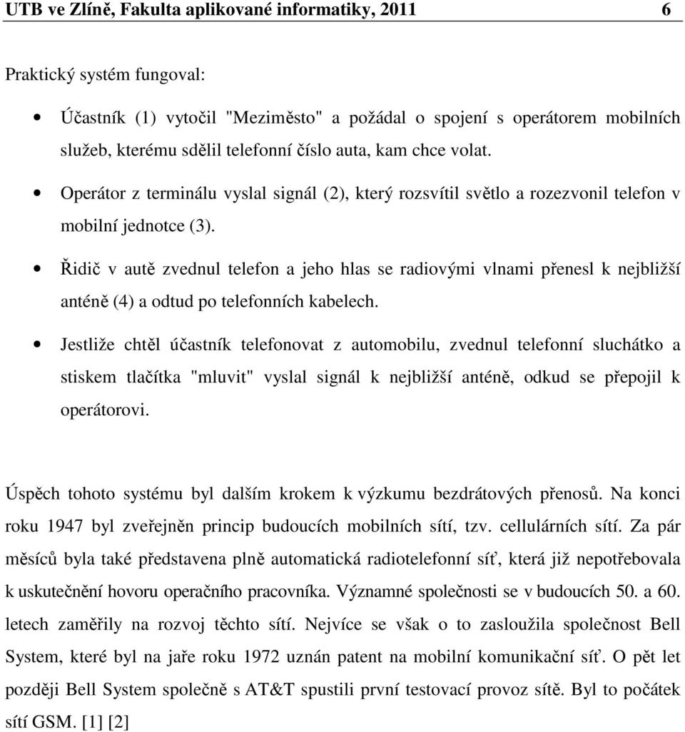 Řidič v autě zvednul telefon a jeho hlas se radiovými vlnami přenesl k nejbližší anténě (4) a odtud po telefonních kabelech.