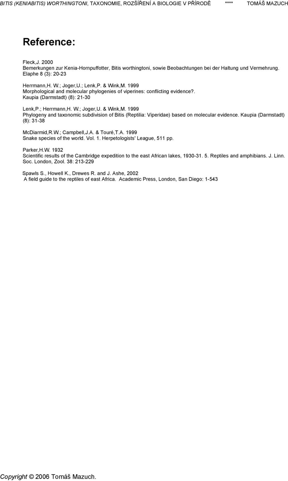 1999 Phylogeny and taxonomic subdivision of Bitis (Reptilia: Viperidae) based on molecular evidence. Kaupia (Darmstadt) (8): 31-38 McDiarmid,R.W.; Campbell,J.A. & Touré,T.A. 1999 Snake species of the world.