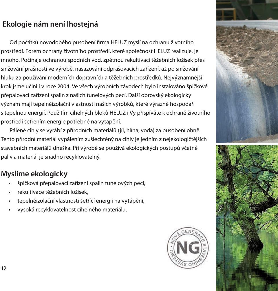 těžebních prostředků. Nejvýznamnější krok jsme učinili v roce 2004. Ve všech výrobních závodech bylo instalováno špičkové přepalovací zařízení spalin z našich tunelových pecí.