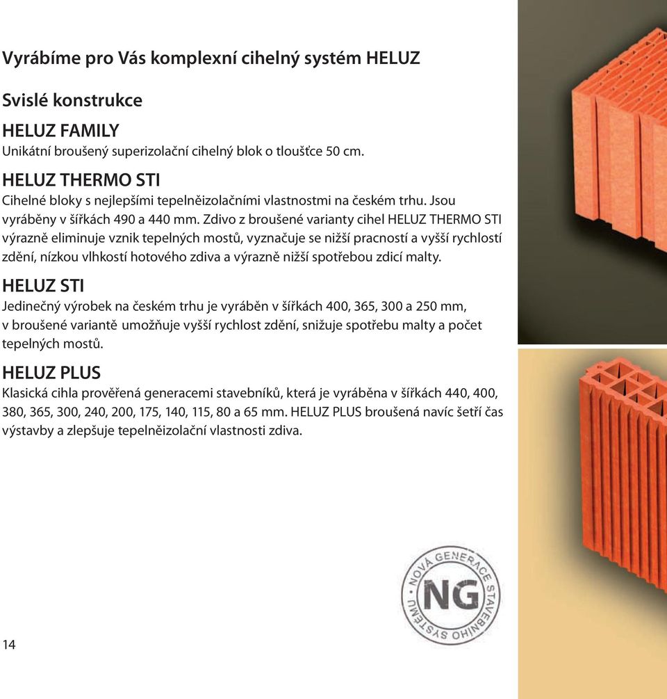 Zdivo z broušené varianty cihel HELUZ THERMO STI výrazně eliminuje vznik tepelných mostů, vyznačuje se nižší pracností a vyšší rychlostí zdění, nízkou vlhkostí hotového zdiva a výrazně nižší