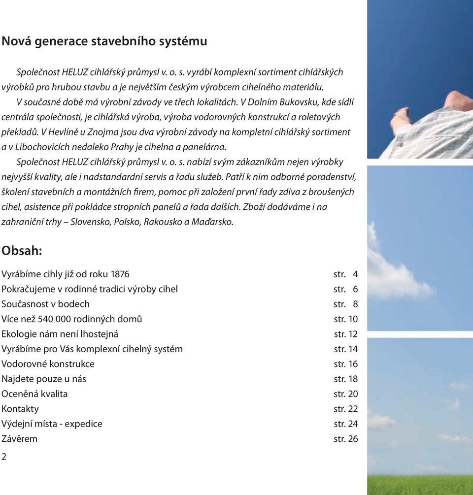 V Hevlíně u Znojma jsou dva výrobní závody na kompletní cihlářský sortiment a v Libochovicích nedaleko Prahy je cihelna a panelárna. Společnost HELUZ cihlářský průmysl v. o. s. nabízí svým zákazníkům nejen výrobky nejvyšší kvality, ale i nadstandardní servis a řadu služeb.