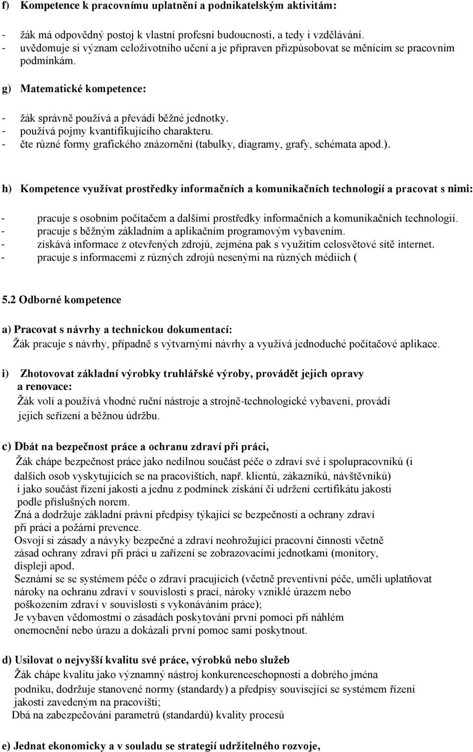 - pouţívá pojmy kvantifikujícího charakteru. - čte různé formy grafického znázornění (tabulky, diagramy, grafy, schémata apod.).