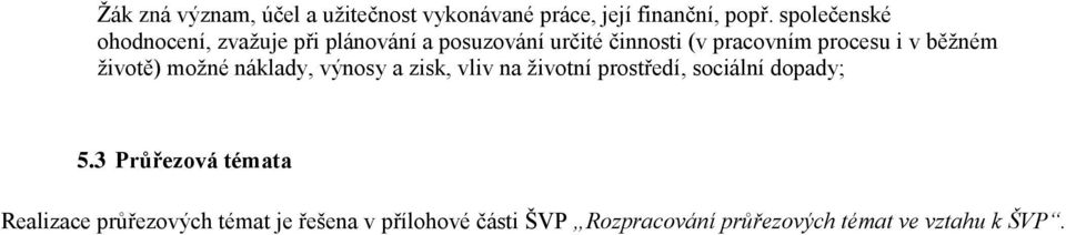 v běţném ţivotě) moţné náklady, výnosy a zisk, vliv na ţivotní prostředí, sociální dopady; 5.