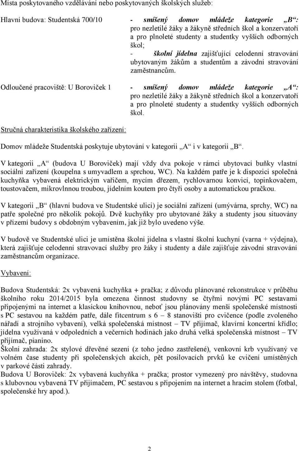 Odloučené pracoviště: U Boroviček - smíšený domov mládeže kategorie A : pro nezletilé žáky a žákyně středních škol a konzervatoří a pro plnoleté studenty a studentky vyšších odborných škol.