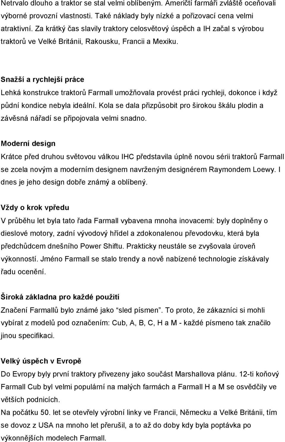 Snažší a rychlejší práce Lehká konstrukce traktorů Farmall umožňovala provést práci rychleji, dokonce i když půdní kondice nebyla ideální.