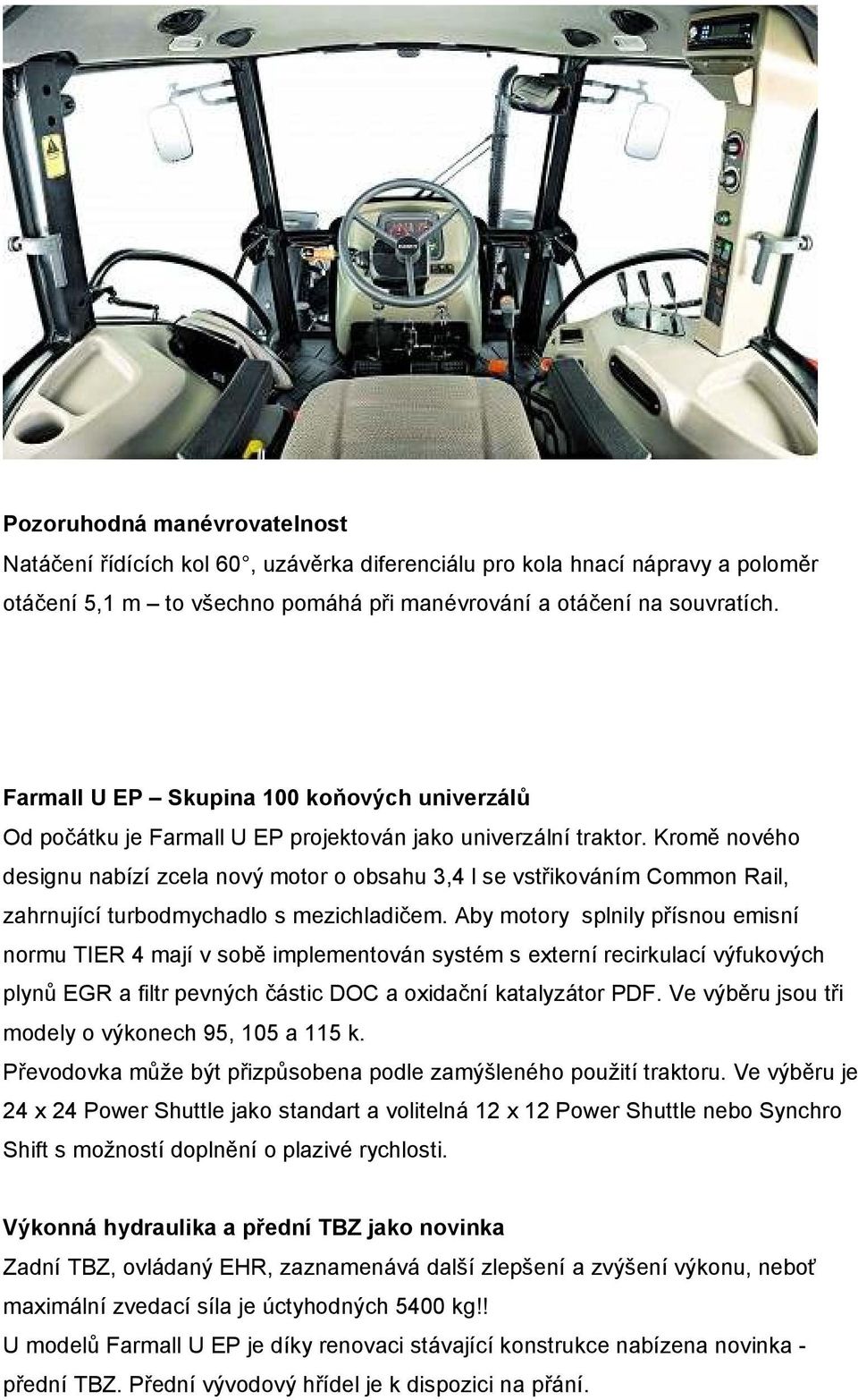 Kromě nového designu nabízí zcela nový motor o obsahu 3,4 l se vstřikováním Common Rail, zahrnující turbodmychadlo s mezichladičem.