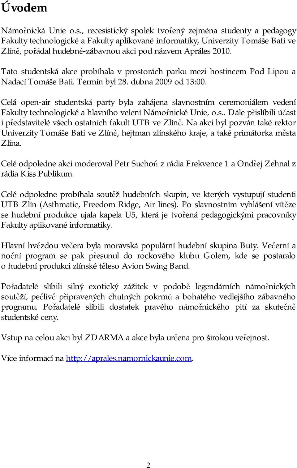 2010. Tato studentská akce probíhala v prostorách parku mezi hostincem Pod Lipou a Nadací Tomáše Bati. Termín byl 28. dubna 2009 od 13:00.