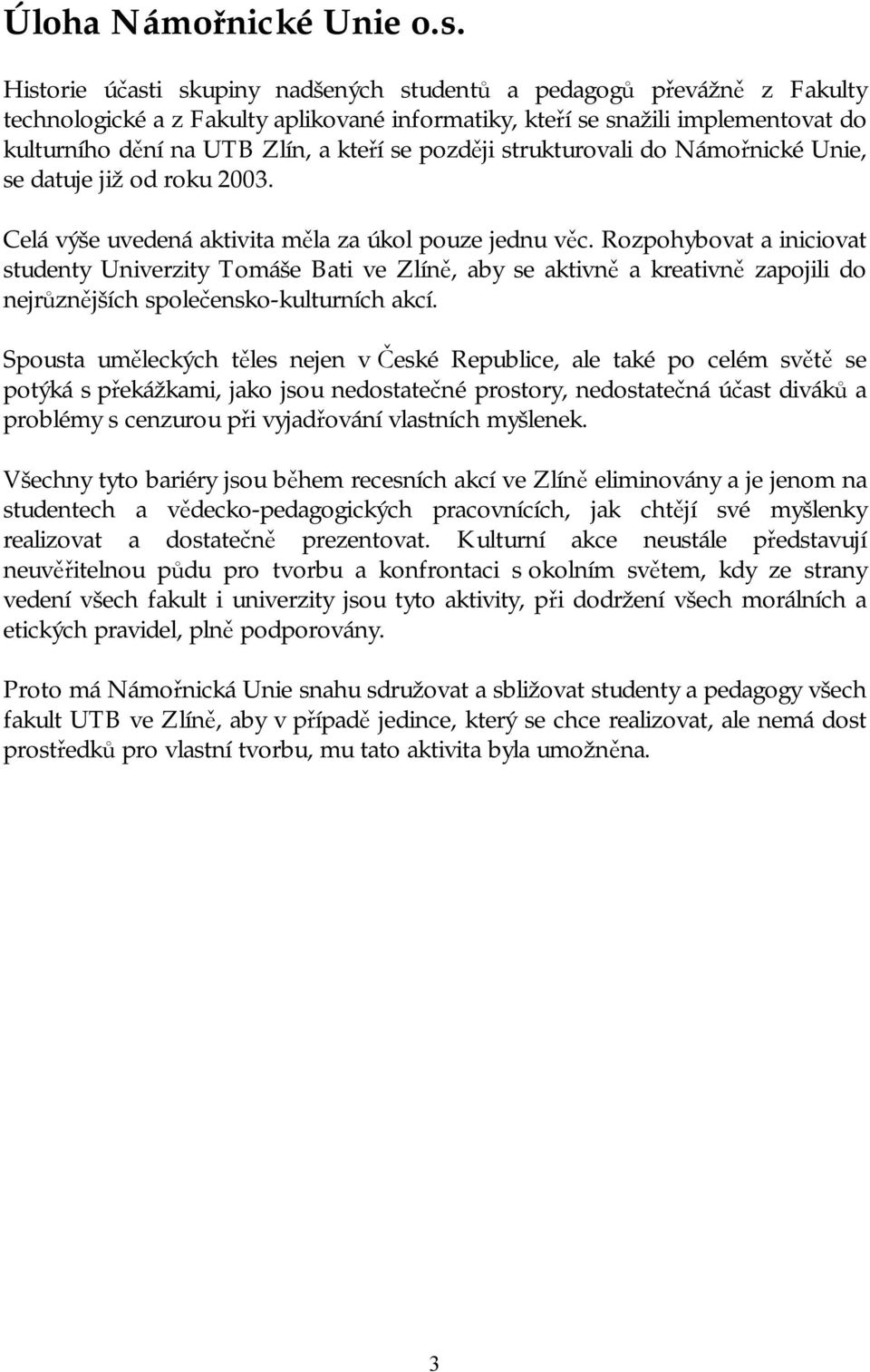 později strukturovali do Námořnické Unie, se datuje již od roku 2003. Celá výše uvedená aktivita měla za úkol pouze jednu věc.