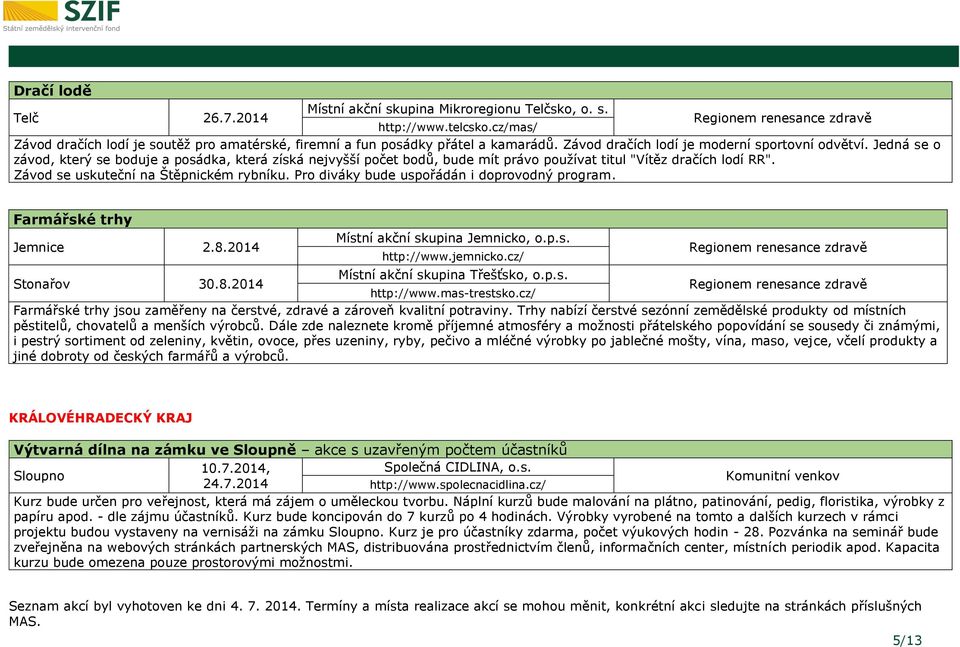 Závod se uskuteční na Štěpnickém rybníku. Pro diváky bude uspořádán i doprovodný program. Farmářské trhy Jemnice 2.8.2014 Místní akční skupina Jemnicko, o.p.s. http://www.jemnicko.