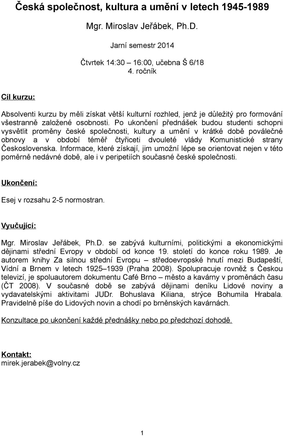 Po ukončení přednášek budou studenti schopni vysvětlit proměny české společnosti, kultury a umění v krátké době poválečné obnovy a v období téměř čtyřiceti dvouleté vlády Komunistické strany