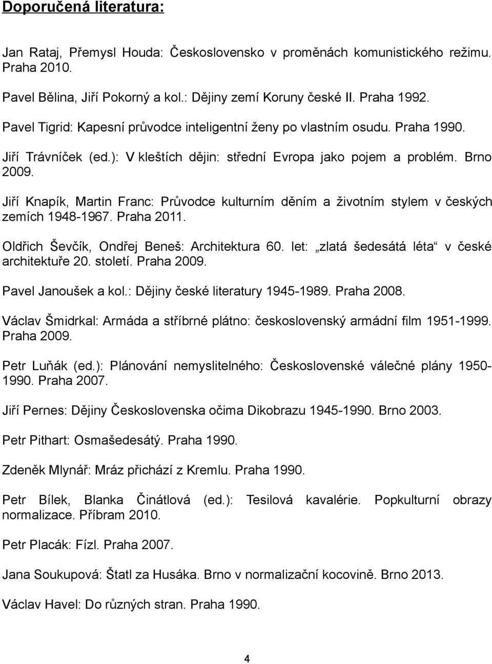 Jiří Knapík, Martin Franc: Průvodce kulturním děním a životním stylem v českých zemích 1948-1967. Praha 2011. Oldřich Ševčík, Ondřej Beneš: Architektura 60.