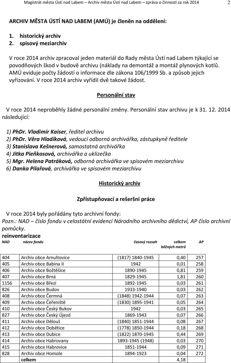 AMÚ eviduje počty žádostí o informace dle zákona 106/1999 Sb. a způsob jejich vyřizování. V roce 2014 archiv vyřídil dvě takové žádost. Personální stav V roce 2014 neproběhly žádné personální změny.