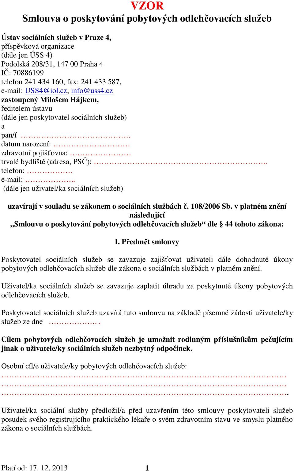 datum narození: zdravotní pojišťovna: trvalé bydliště (adresa, PSČ):.. telefon: e-mail:.. (dále jen uživatel/ka sociálních služeb) uzavírají v souladu se zákonem o sociálních službách č. 108/2006 Sb.