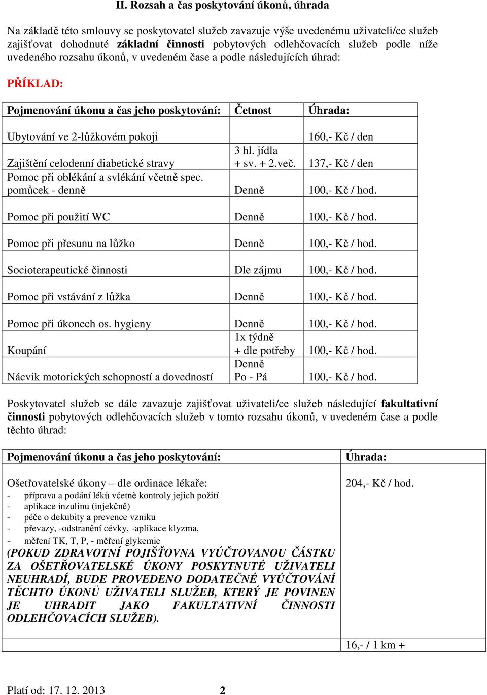 den Zajištění celodenní diabetické stravy 3 hl. jídla + sv. + 2.več. 137,- Kč / den Pomoc při oblékání a svlékání včetně spec. pomůcek - denně Denně 100,- Kč / hod.