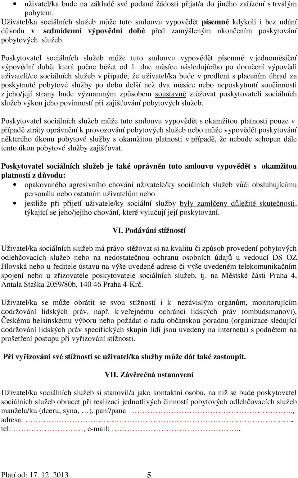 Poskytovatel sociálních služeb může tuto smlouvu vypovědět písemně v jednoměsíční výpovědní době, která počne běžet od 1.