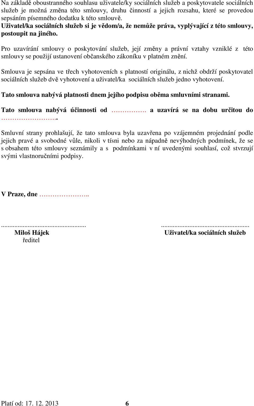 Pro uzavírání smlouvy o poskytování služeb, její změny a právní vztahy vzniklé z této smlouvy se použijí ustanovení občanského zákoníku v platném znění.