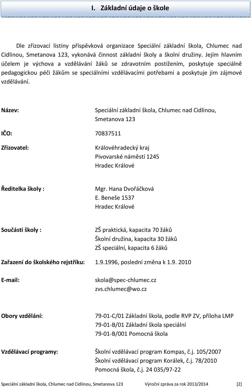 Název: Speciální základní škola, Chlumec nad Cidlinou, Smetanova 123 IČO: 70837511 Zřizovatel: Královéhradecký kraj Pivovarské náměstí 1245 Hradec Králové Ředitelka školy : Mgr. Hana Dvořáčková E.