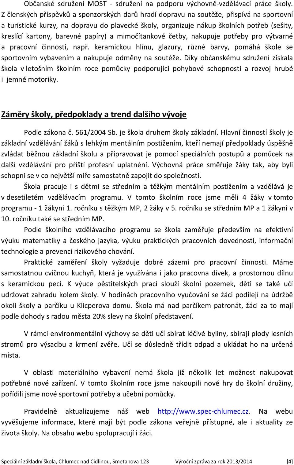 barevné papíry) a mimočítankové četby, nakupuje potřeby pro výtvarné a pracovní činnosti, např.