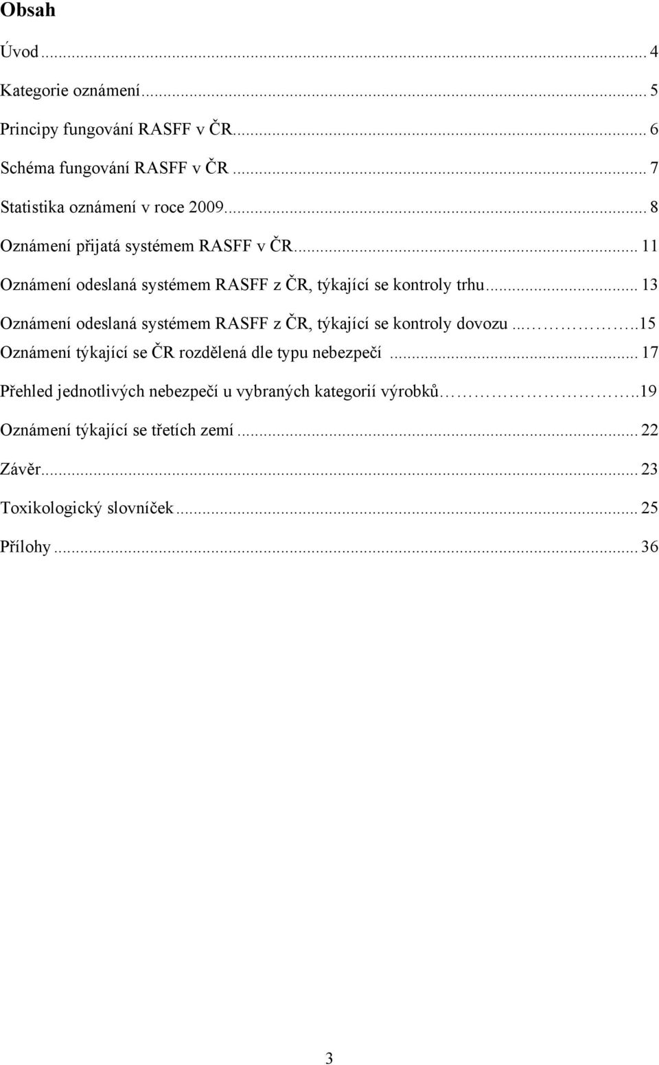 .. 13 Oznámení odeslaná systémem RASFF z ČR, týkající se kontroly dovozu.....15 Oznámení týkající se ČR rozdělená dle typu nebezpečí.