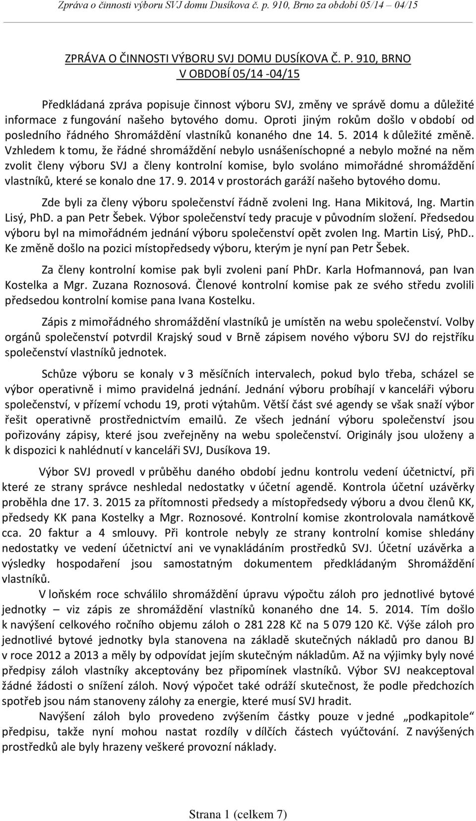 Oproti jiným rokům došlo v období od posledního řádného Shromáždění vlastníků konaného dne 14. 5. 2014 k důležité změně.