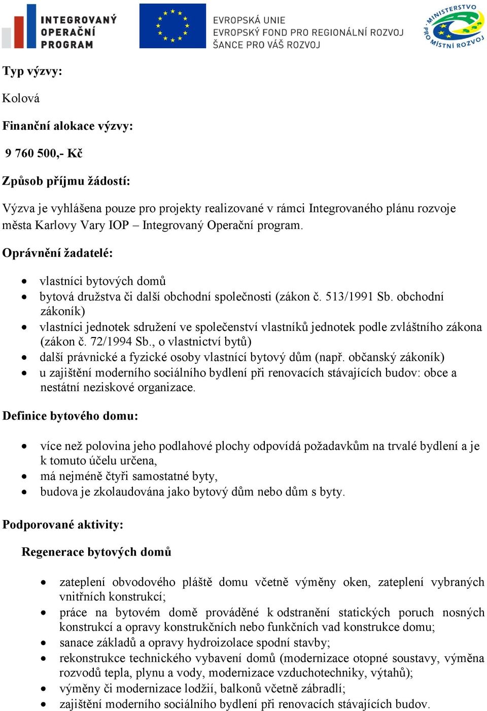 obchodní zákoník) vlastníci jednotek sdruţení ve společenství vlastníků jednotek podle zvláštního zákona (zákon č. 72/1994 Sb.